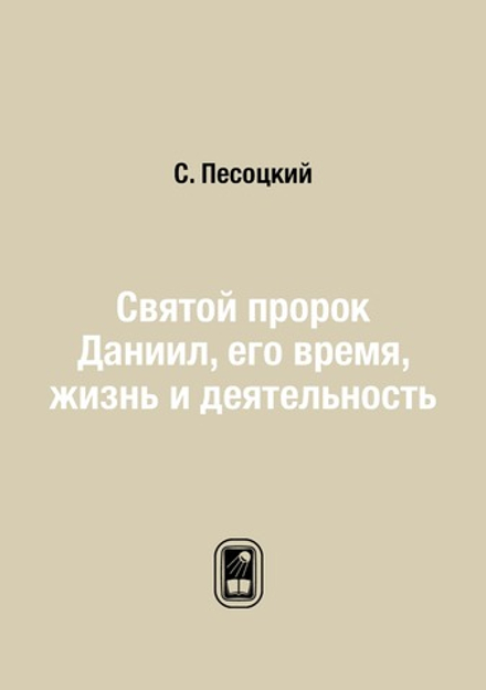 Святой пророк Даниил, его время, жизнь и деятельность | С. Песоцкий