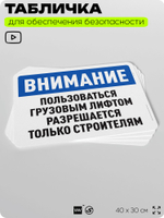 Табличка для обеспечения безопасности "Внимание, пользоваться грузовым лифтом разрешается только строителям", для офиса, по охране труда для предприятия, организаций, 40х30 см, Айдентика Технолоджи