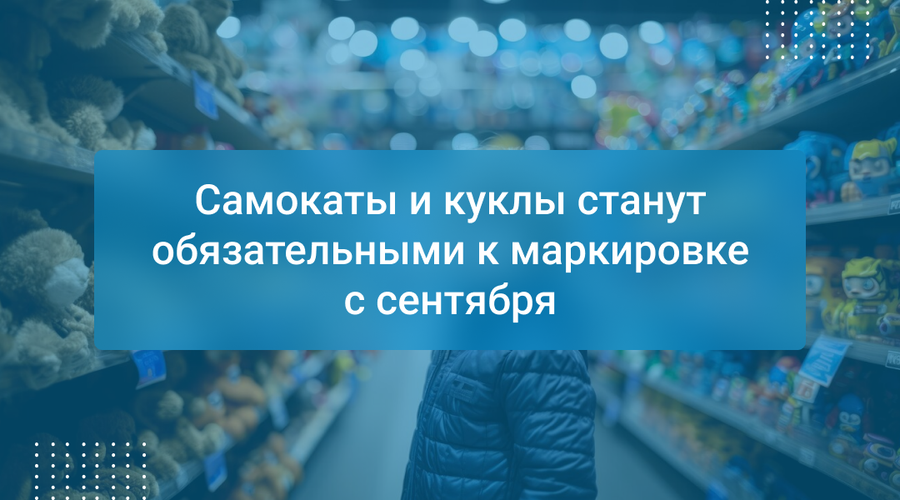 Самокаты и куклы станут обязательными к маркировке с сентября