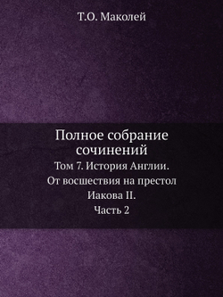 Полное собрание сочинений. Том 7. История Англии. От восшествия на престол Иакова II. Часть 2 | Т.О. Маколей