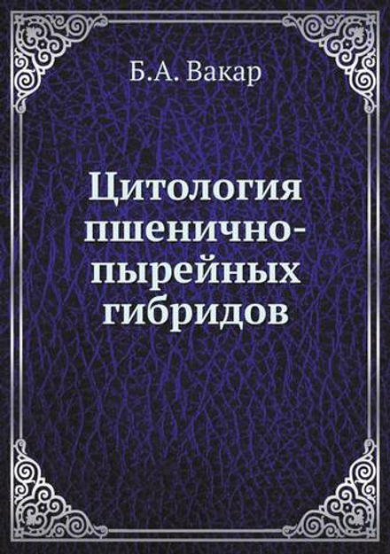 Цитология пшенично-пырейных гибридов | Б.А. Вакар