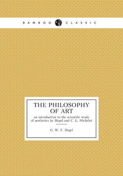 The philosophy of art. an introduction to the scientific study of aesthetics by Hegel and C. L. Michelet | Hegel Georg Wilhelm