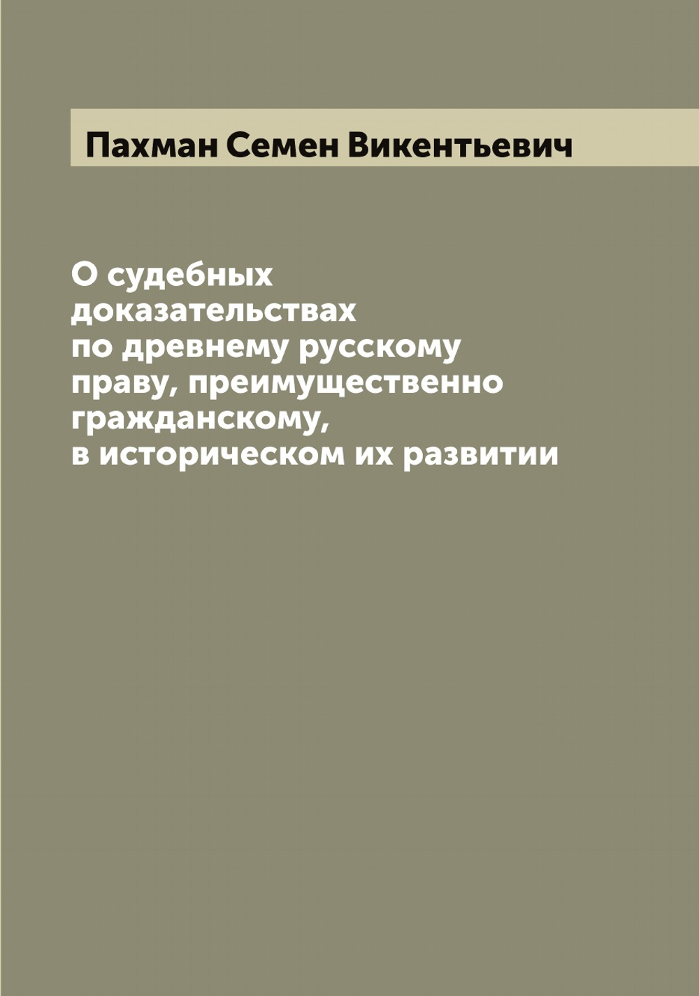 О судебных доказательствах по древнему русскому праву, преимущественно гражданскому, в историческом их развитии | Пахман Семен Викентьевич
