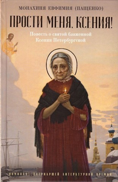 Прости меня, Ксения! Повесть о святой блаженной Ксении Петербургской. Монахиня  Евфимия (Пащенко)