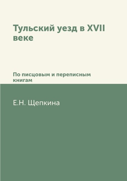 Тульский уезд в XVII веке. По писцовым и переписным книгам | Е.Н. Щепкина