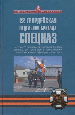 22 гвардейская отдельная бригада СПЕЦНАЗ: История 22 гвардейской отдельной бригады специального назначения в воспоминаниях солдат и сержантов, офицеров и генералов / Составитель С.В.Козлов