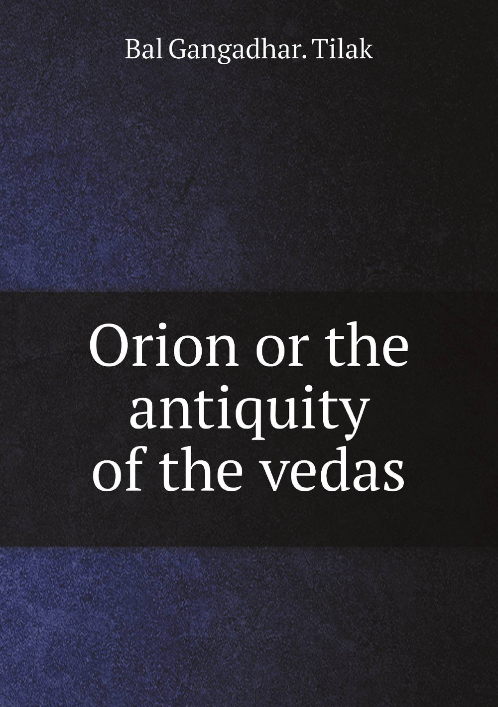 Orion or the antiquity of the vedas | Bal Gangadhar. Tilak