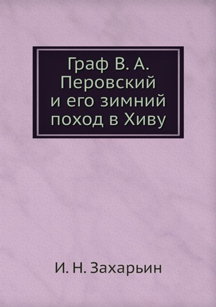 Граф В. А. Перовский и его зимний поход в Хиву | И. Н. Захарьин
