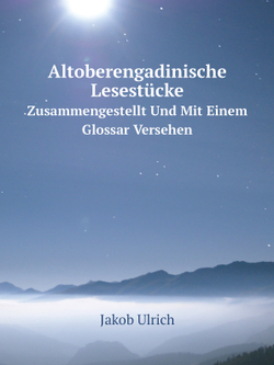Altoberengadinische Lesestücke. Zusammengestellt Und Mit Einem Glossar Versehen | Jakob Ulrich