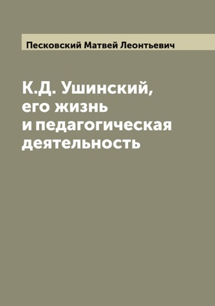 К.Д. Ушинский, его жизнь и педагогическая деятельность | Песковский Матвей Леонтьевич