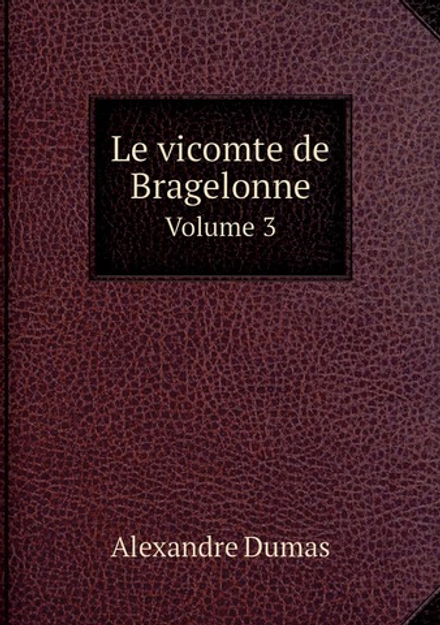Le vicomte de Bragelonne. Volume 3 | Alexandre Dumas