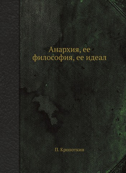 Анархия, ее философия, ее идеал | П. Кропоткин
