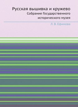 Русская вышивка и кружево. Собрание Государственного исторического музея | Л. В. Ефимова