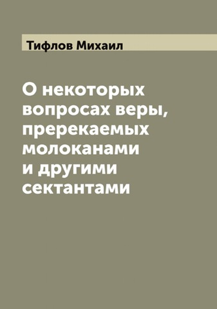 О некоторых вопросах веры, пререкаемых молоканами и другими сектантами | Тифлов Михаил