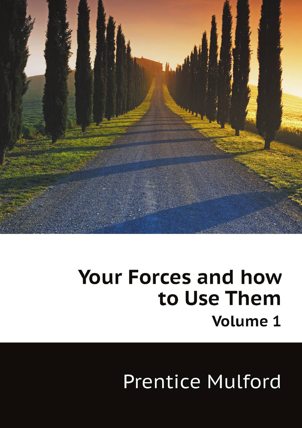 Your Forces and how to Use Them. Volume 1 | Prentice Mulford