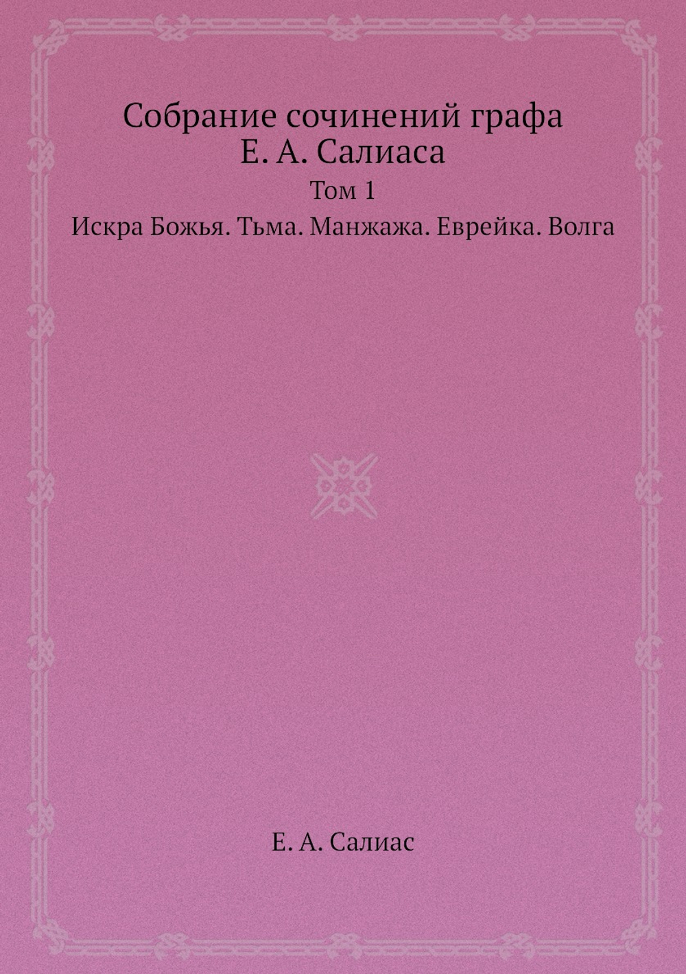 Собрание сочинений графа Е. А. Салиаса. Том 1. Искра Божья. Тьма. Манжажа. Еврейка. Волга. | Е. А. Салиас