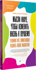 Мысли иначе, чтобы изменить жизнь к лучшему. Техники КПТ, помогающие развить новое мышление