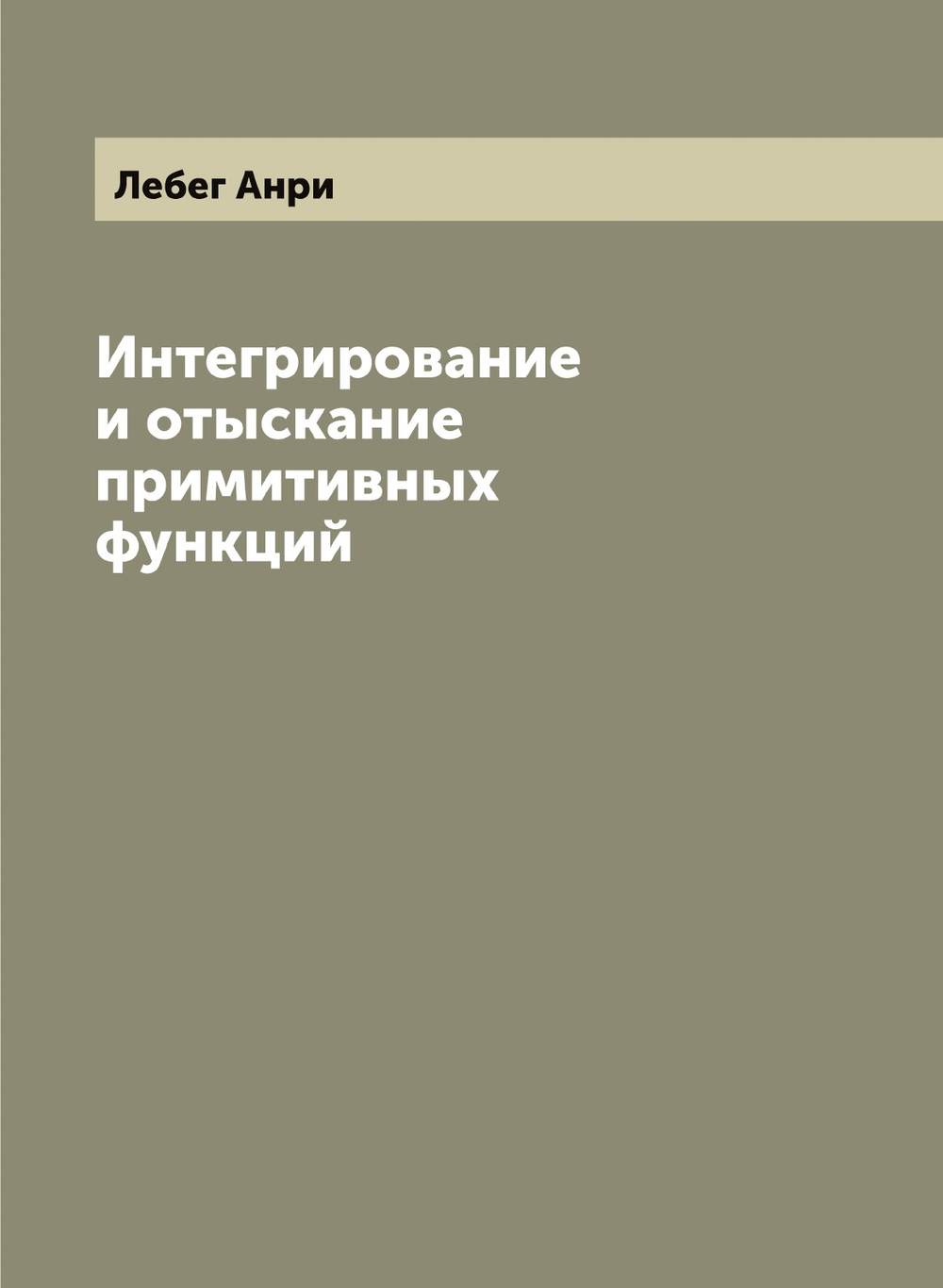 Интегрирование и отыскание примитивных функций | Лебег Анри