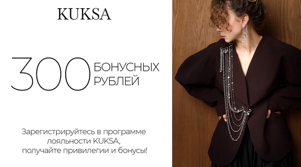 Зарегистрируйтесь в программе лояльности KUKSA CLUB и получите 300 бонусов на покупки!