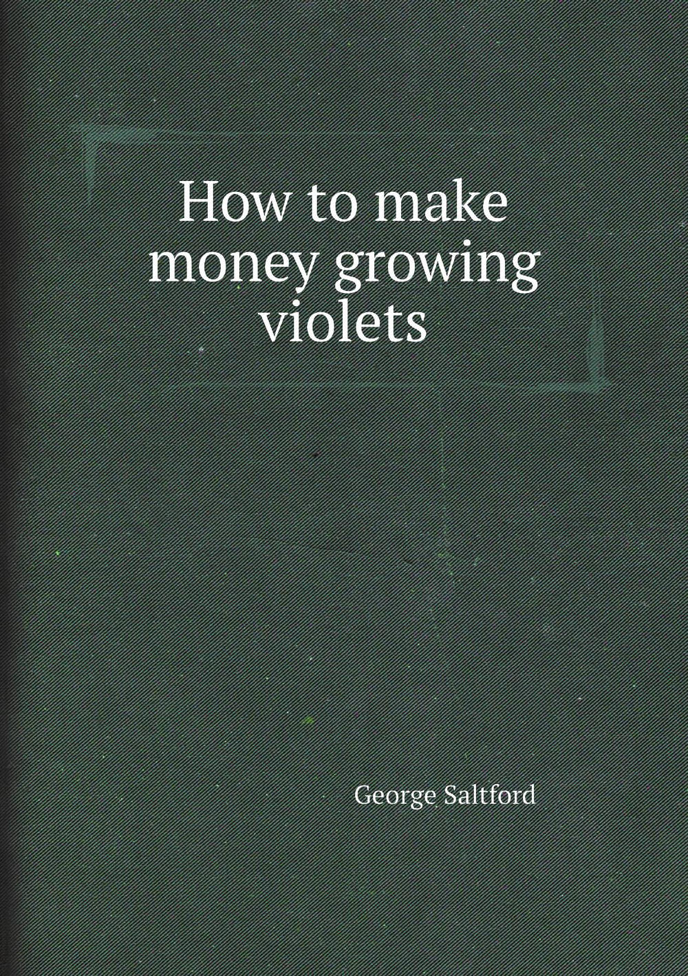 How to make money growing violets | George Saltford