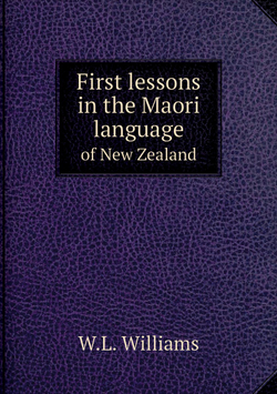 First lessons in the Maori language. of New Zealand | W.L. Williams