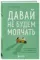 Давай не будем молчать. Как разговаривать на сложные темы с теми, кто вам важен