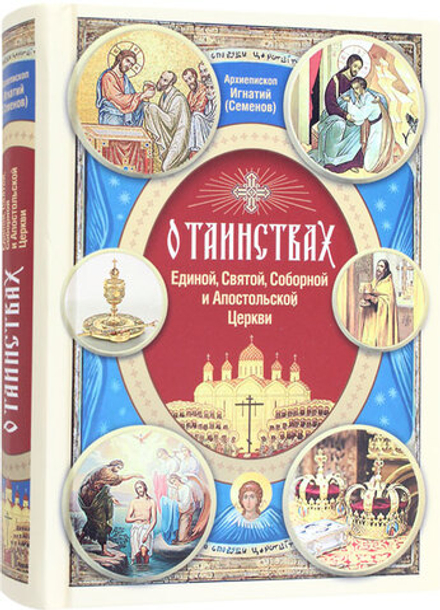О Таинствах Единой, Святой, Соборной и Апостольс (Сибирская Благозвонница) (Архиеп. Игнатий Семёнов)