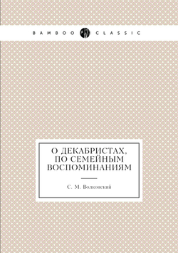 О Декабристах, по семейным воспоминаниям | С. М. Волконский