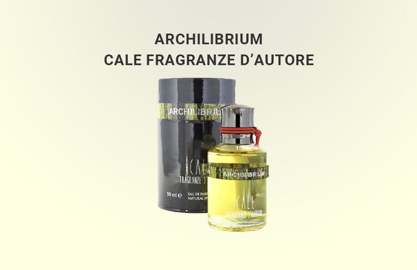 Archilibrium Cale Fragranze d&#39;Autore — новинка в коллекции итальянского бренда эксклюзивной парфюмерии