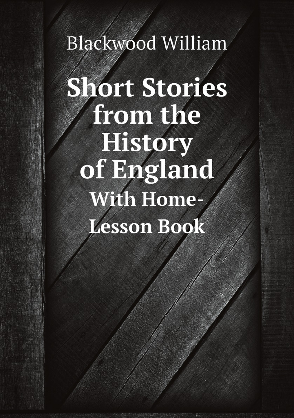 Short Stories from the History of England. With Home-Lesson Book | Blackwood William