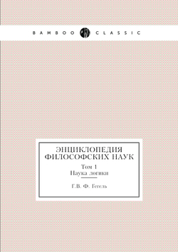 Энциклопедия философских наук. Том 1. Наука логики | Г.В. Ф. Гегель