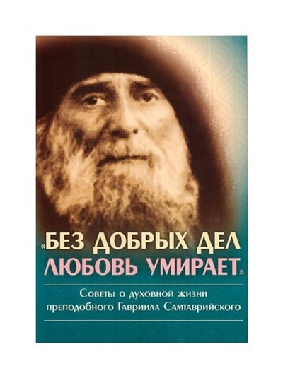 "Без добрых дел любовь умирает." Советы о духовной жизни прп. Гавриила Самтаврийского