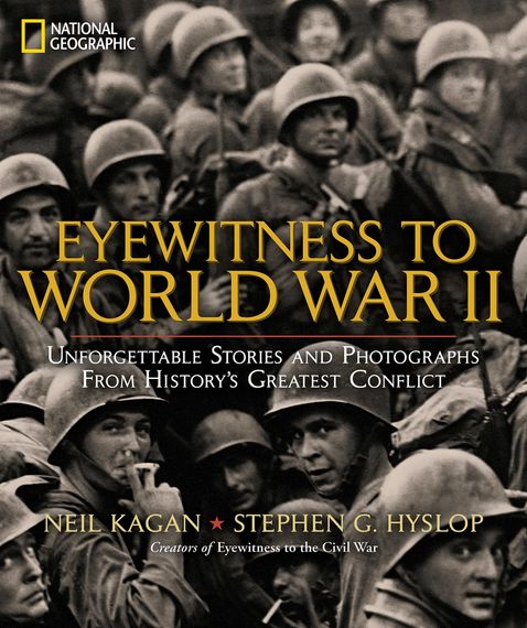 Eyewitness to World War II: Unforgettable Stories and Photographs From History&#39;s Greatest Conflict