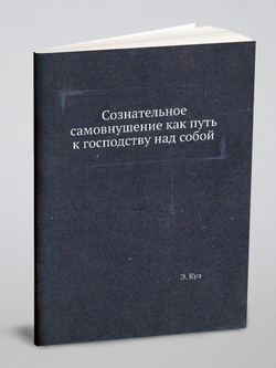 Сознательное самовнушение как путь к господству над собой | Э. Куэ