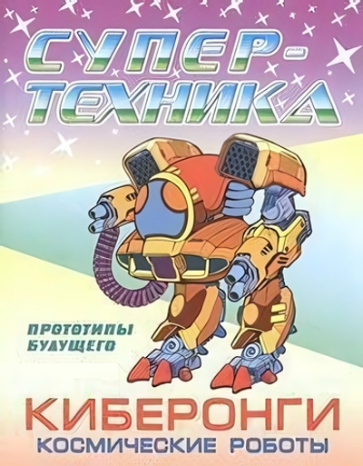 Раскраска А4. Супертехника. Киберонги. Космические роботы (Букмастер)