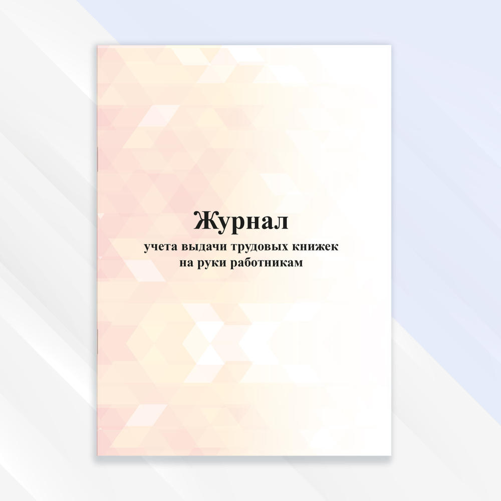 Журнал учёта выдачи трудовых книжек на руки работникам