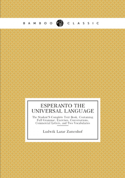 Esperanto (The universal language) : the student's complete text book, containing full grammar, exercises, conversations, commercial letters, and two vocabularies | Ludwik Lazar Zamenhof