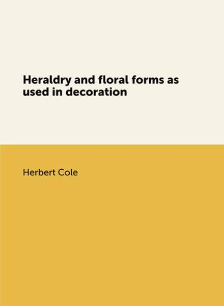 Heraldry and floral forms as used in decoration | Herbert Cole
