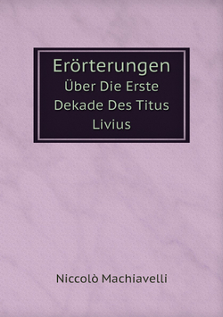 Erörterungen. Über Die Erste Dekade Des Titus Livius | Machiavelli Niccolò