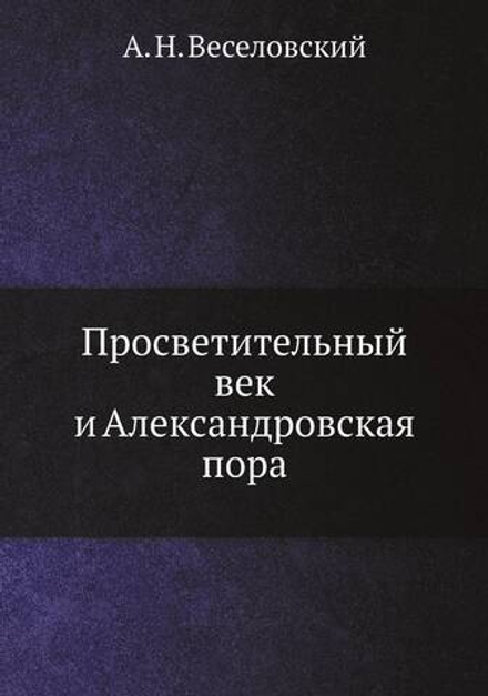 Просветительный век и Александровская пора | А. Н. Веселовский