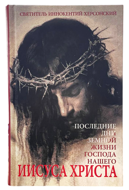 Последние дни земной жизни Господа нашего Иисуса Христа (Синопсисъ, Библиополис) (Свт. Иннокентий Хе