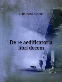De re aedificatoria libri decem | L. Battista Alberti