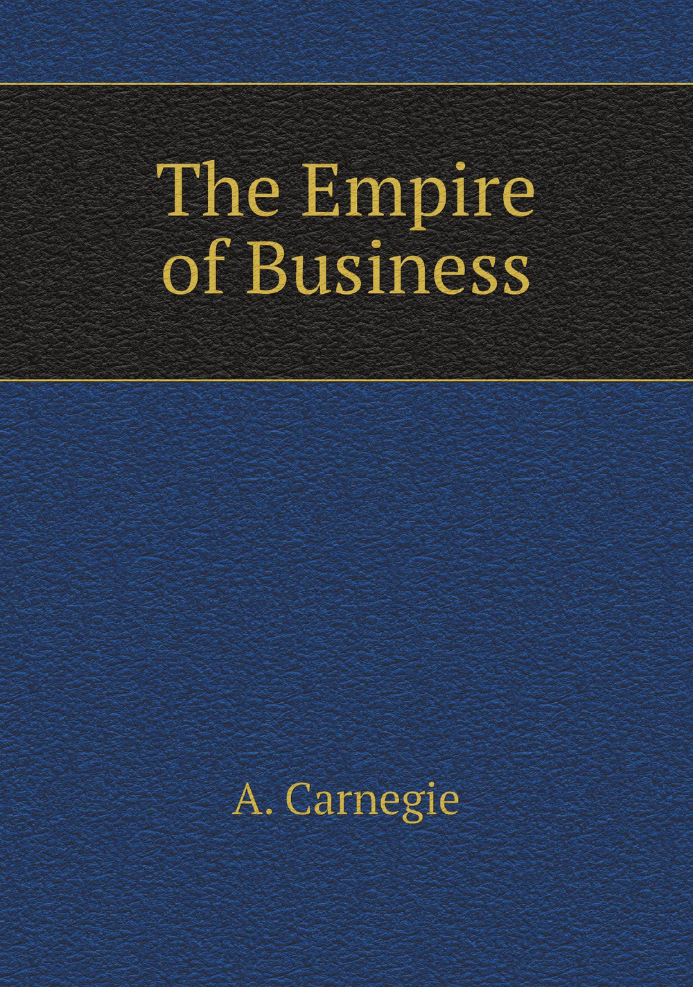 The Empire of Business | A. Carnegie