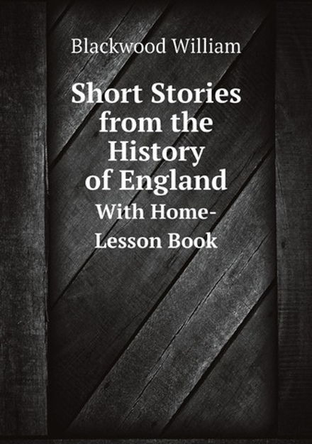 Short Stories from the History of England. With Home-Lesson Book | Blackwood William