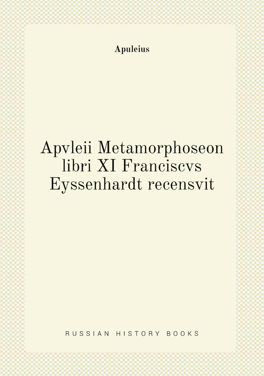 Apvleii Metamorphoseon libri XI Franciscvs Eyssenhardt recensvit | Apuleius