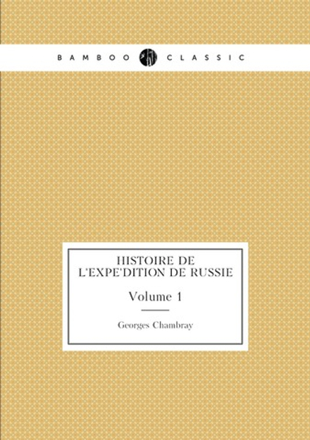 Histoire De L'expédition de Russie. Volume 1 | Georges Chambray