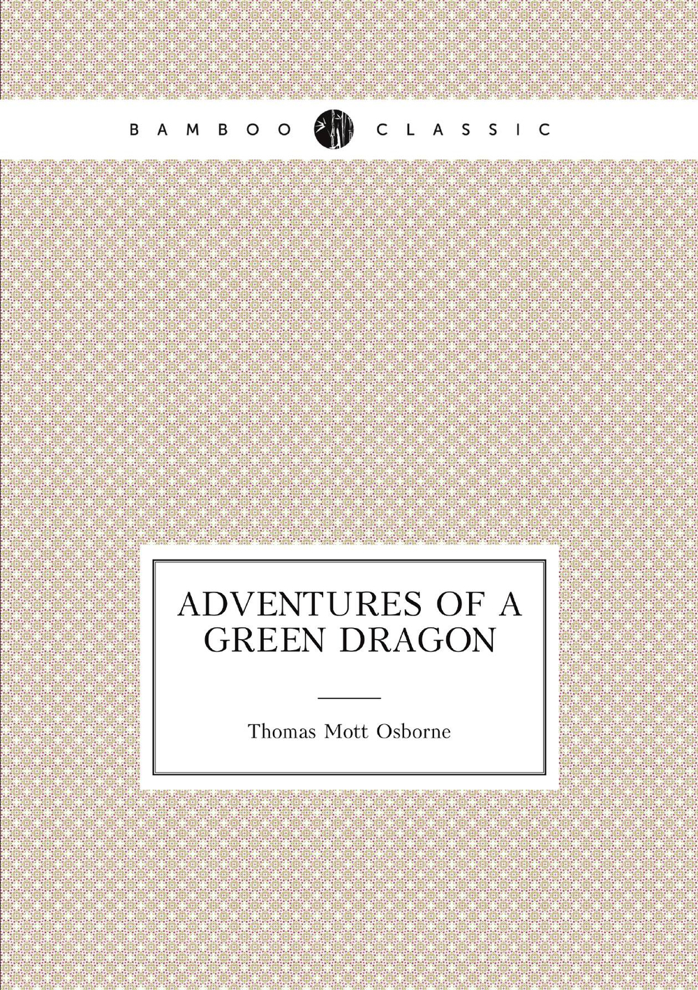 Adventures of a green dragon | Thomas Mott Osborne