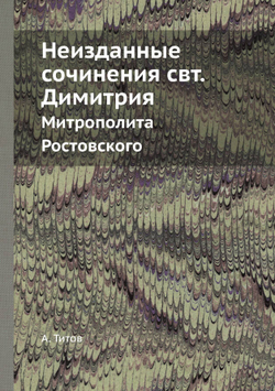 Неизданные сочинения свт. Димитрия. Митрополита Ростовского | А. Титов