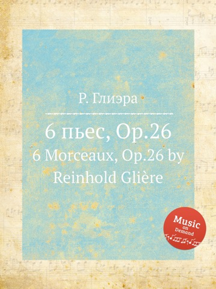 6 пьес, Op.26. 6 Morceaux, Op.26 by Reinhold Glière | Р. Глиэра