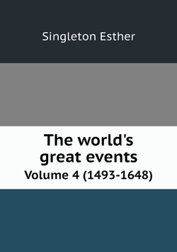 The World's great events. An indexed history of the world from earliest times to the present day by famous historians.. Volume 4 (1493-1648) | Singleton Esther